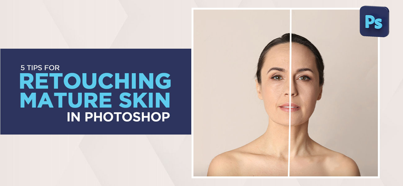 Tips for Retouching Mature Skin in Photoshop
